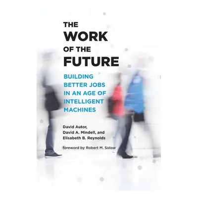 Work of the Future - Autor, David H. a Mindell, David A.