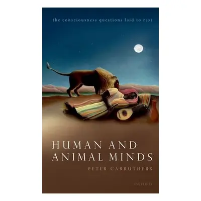 Human and Animal Minds - Carruthers, Peter (Professor of Philosophy, Professor of Philosophy, Un