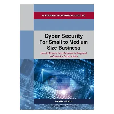 Straightforward Guide to Cyber Security For Small to Medium Size Business - Marsh, David