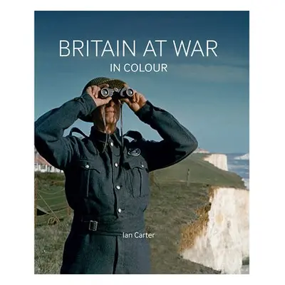 Britain at War in Colour - Carter, Ian