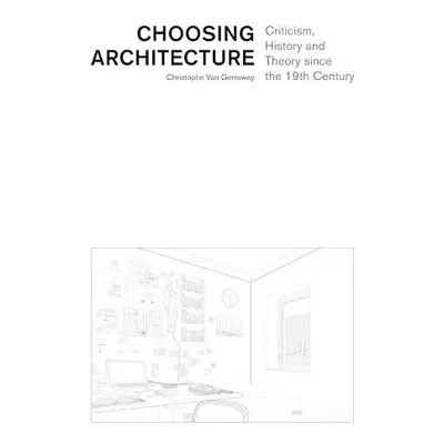 Choosing Architecture – Criticism, History and Theory since the 19th Century - Van Gerrewey, Chr