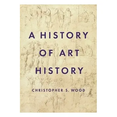 History of Art History - Wood, Christopher S.