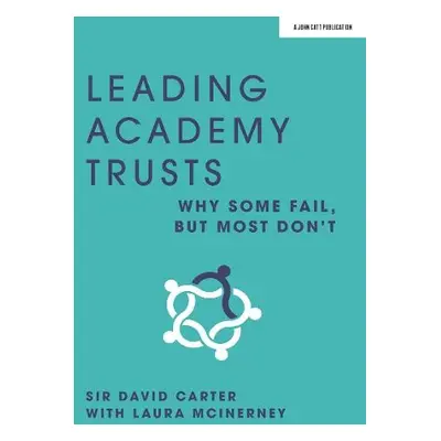 Leading Academy Trusts: Why some fail, but most don't - McInerney, Laura a Carter, Sir David