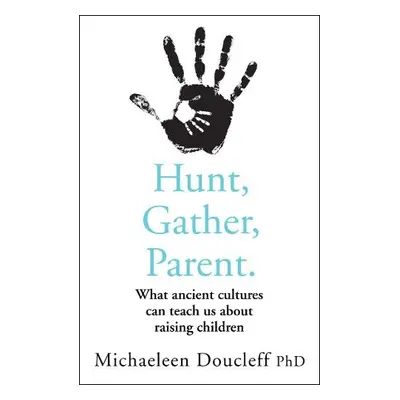 Hunt, Gather, Parent - Doucleff, Michaeleen