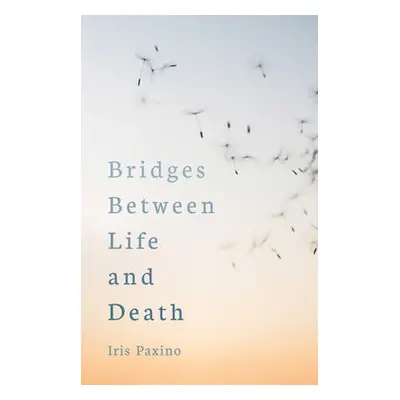 Bridges Between Life and Death - Paxino, Iris