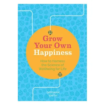 Grow Your Own Happiness - Smith, Deborah