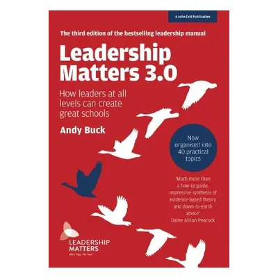 Leadership Matters 3.0: How Leaders At All Levels Can Create Great Schools - Buck, Andy