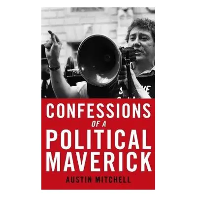 Confessions of a Maverick MP - Mitchell, Austin