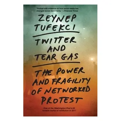 Twitter and Tear Gas - Tufekci, Zeynep