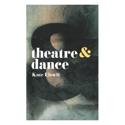 Theatre and Dance - Elswit, Kate