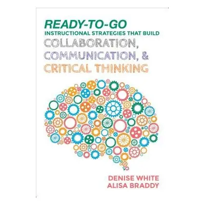 Ready-to-Go Instructional Strategies That Build Collaboration, Communication, and Critical Think