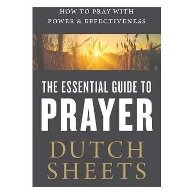 Essential Guide to Prayer – How to Pray with Power and Effectiveness - Sheets, Dutch