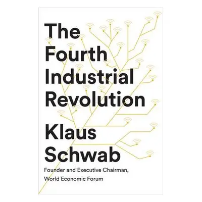 Fourth Industrial Revolution - Schwab, Klaus (Founder and Executive Chairman, World Economic For