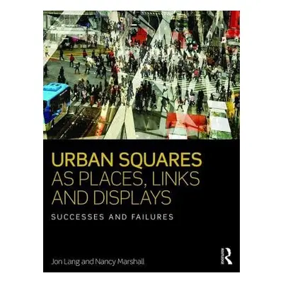 Urban Squares as Places, Links and Displays - Lang, Jon (University of New South Wales, Australi