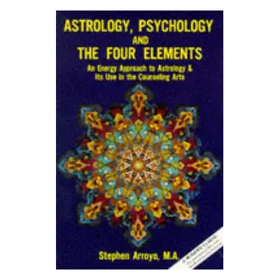 Astrology, Psychology, and the Four Elements - Arroyo, Stephen (Stephen Arroyo)