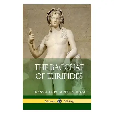 Bacchae of Euripides (Hardcover) - Euripides a Murray, Gilbert