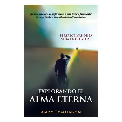 Explorando el Alma Eterna - Perspectivas de la Vida Entre Vidas - Tomlinson, Andy