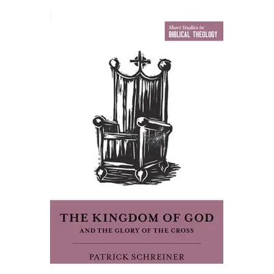 Kingdom of God and the Glory of the Cross - Schreiner, Patrick