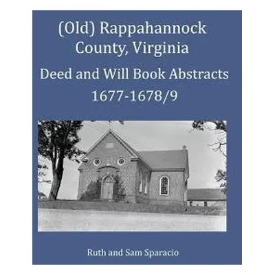 (Old) Rappahannock County, Virginia Deed and Will Book Abstracts 1677-1678/9 - Sparacio, Ruth a 