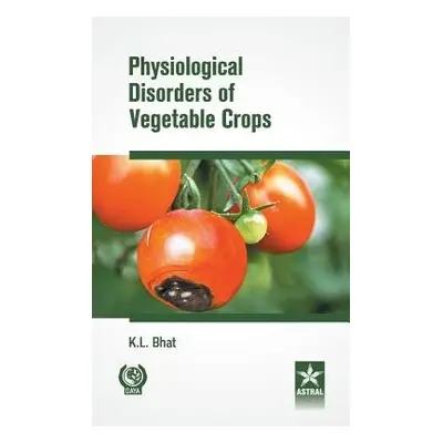 Physiological Disorders of Vegetable Crops - Bhat, K L