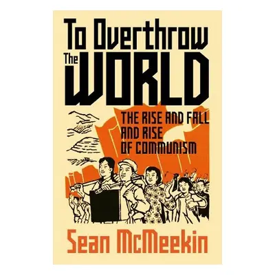 To Overthrow the World - McMeekin, Sean