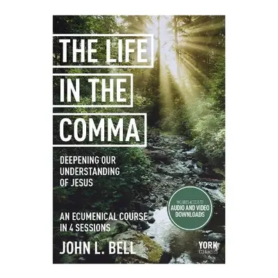 Life in the Comma: Deepening Our Understanding of Jesus - Bell, John L.