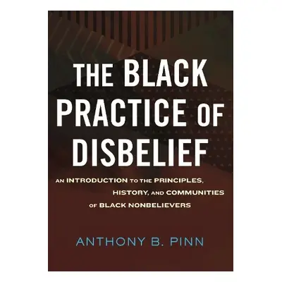 Black Practice of Disbelief - Pinn, Anthony