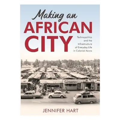 Making an African City - Hart, Jennifer (Virginia Tech)