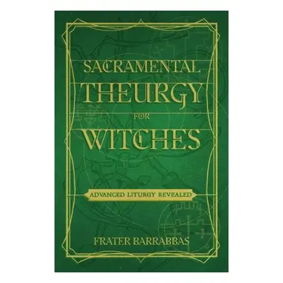 Sacramental Theurgy for Witches - Barrabbas, Frater (Frater Barrabbas)