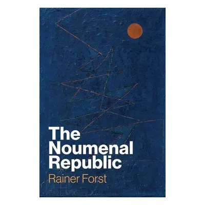 Noumenal Republic - Forst, Rainer (Goethe University, Frankfurt, Germany)