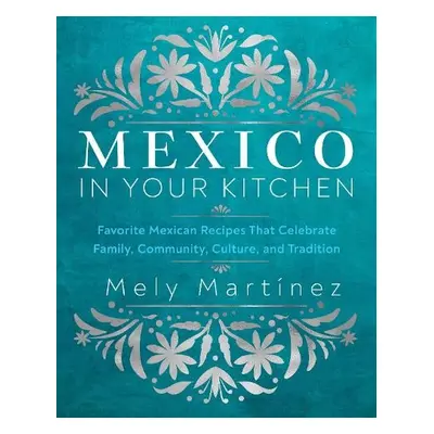 Mexico in Your Kitchen - Martinez, Mely