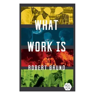 What Work Is - Bruno, Robert