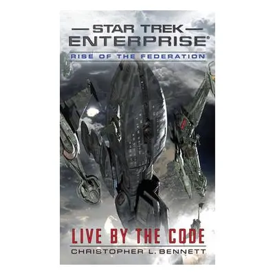 Rise of the Federation: Live by the Code - Bennett, Christopher L.