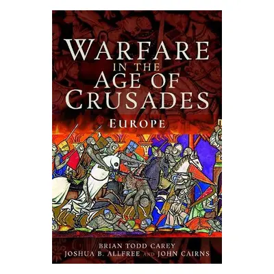 Warfare in the Age of Crusades - Carey, Brian Todd a Allfree, Joshua B