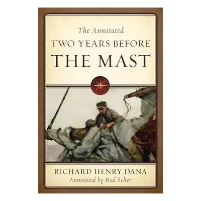 Annotated Two Years Before the Mast - Dana, Richard Henry, Jr.