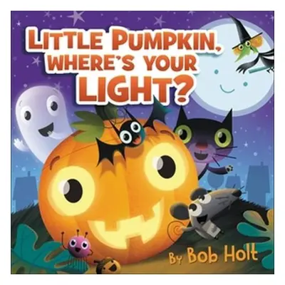 Little Pumpkin, Where’s Your Light? - Holt, Bob