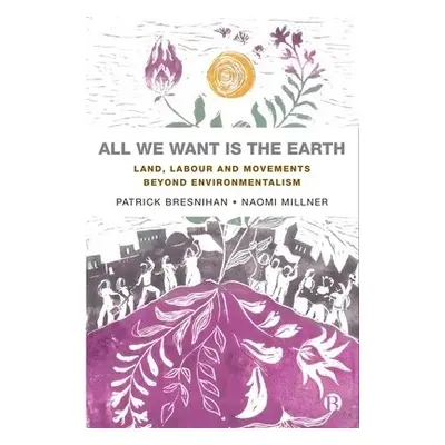 All We Want is the Earth - Bresnihan, Patrick (Maynooth University) a Millner, Naomi (University