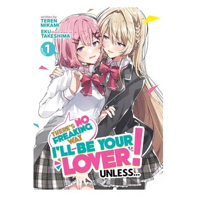 There's No Freaking Way I'll be Your Lover! Unless... (Light Novel) Vol. 1 - Mikami, Teren