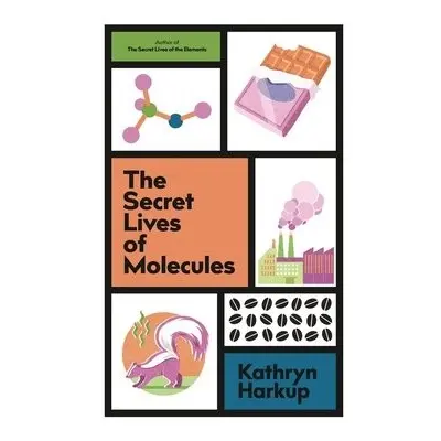 Secret Lives of Molecules - Harkup, Kathryn