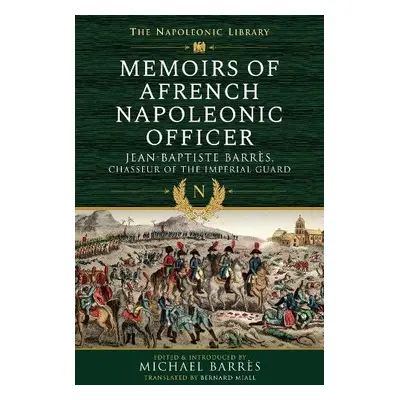 Memoirs of a French Napoleonic Officer - Barres, Jean-Baptiste