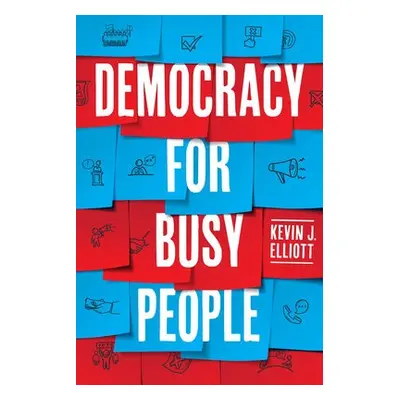 Democracy for Busy People - Elliott, Kevin J.