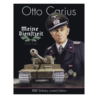 Otto Carius Meine Dienstzeit: 100th Birthday Limited Edition - Feist, Uwe