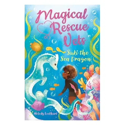 Magical Rescue Vets: Suki the Sea Dragon - Lockhart, Melody