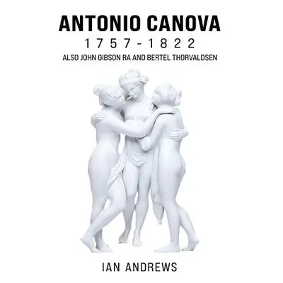 Antonio Canova 1757-1822 - Andrews, Ian