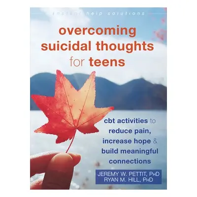 Overcoming Suicidal Thoughts for Teens - Pettit, Jeremy a Hill, Ryan