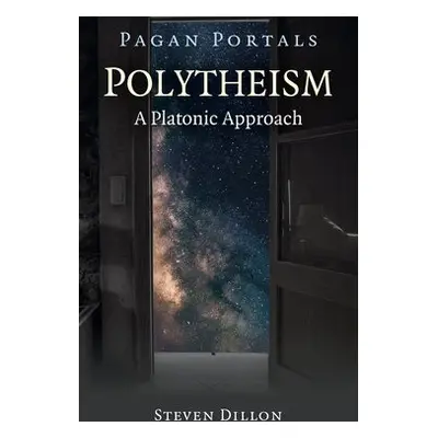 Pagan Portals - Polytheism: A Platonic Approach - Dillon, Steven