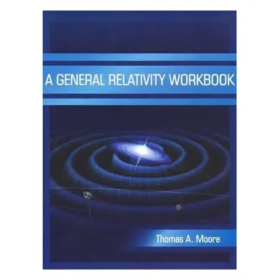 General Relativity Workbook - Moore, Thomas A.