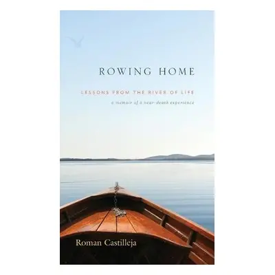 Rowing Home - Lessons From The River Of life - Castilleja, Roman