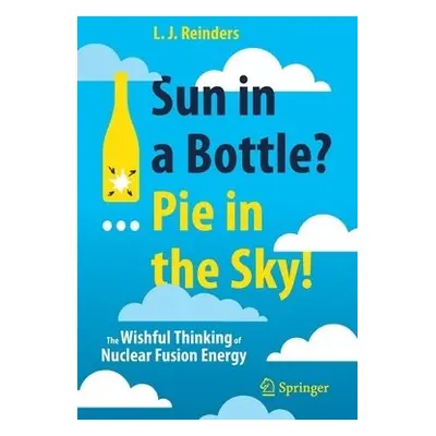 Sun in a Bottle?... Pie in the Sky! - Reinders, L. J.