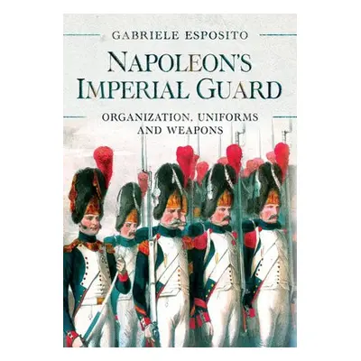 Napoleon's Imperial Guard - Esposito, Gabriele